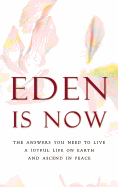 Eden Is Now - The Answers You Need to Live a Joyful Life on Earth and Ascend in Peace