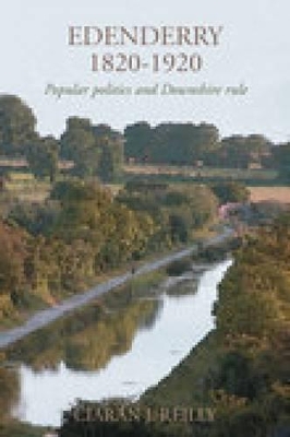 Edenderry, 1820-1920: Popular Politics and Downshire Rule - Reilly, Ciaran