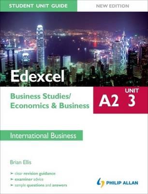 Edexcel A2 Business Studies/Economics and Business: Unit 3 New Edition Student Unit Guide: International Business - Ellis, Brian
