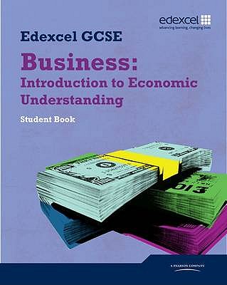 Edexcel GCSE Business: Introduction to Economic Understanding: Unit 5 - Shields, Jonathan, and Hirst, Keith, and Ashwin, Andrew