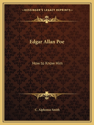 Edgar Allan Poe: How to Know Him - Smith, C Alphonso