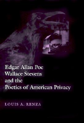 Edgar Allan Poe, Wallace Stevens, and the Poetics of American Privacy - Renza, Louis A, Professor, B.A., M.A., PH.D.