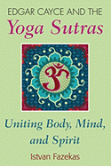 Edgar Cayce and the Yoga Sutras: Uniting Body, Mind, and Spirit
