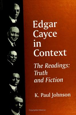 Edgar Cayce in Context: The Readings: Truth and Fiction - Johnson, K Paul