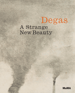 Edgar Degas: A Strange New Beauty
