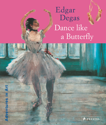 Edgar Degas: Dance Like a Butterfly - Wenzel, Angela