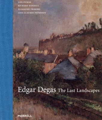 Edgar Degas: The Last Landscapes - Dumas, Ann, and Kendall, Richard, Mr., BSC, Frcs, and Friborg, Flemming