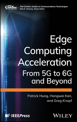 Edge Computing Acceleration: From 5G to 6G and Beyond - Hung, Patrick, and Kan, Hongwei, and Knopf, Greg
