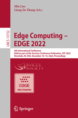 Edge Computing - EDGE 2022: 6th International Conference, Held as Part of the Services Conference Federation, SCF 2022, Honolulu, HI, USA, December 10-14, 2022, Proceedings - Luo, Min (Editor), and Zhang, Liang-Jie (Editor)