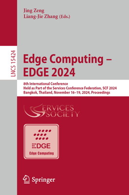 Edge Computing - EDGE 2024: 8th International Conference, Held as Part of the Services Conference Federation, SCF 2024, Bangkok, Thailand, November 16-19, 2024, Proceedings - Zeng, Jing (Editor), and Zhang, Liang-Jie (Editor)