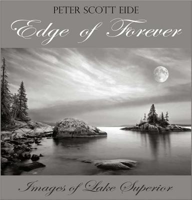 Edge of Forever: Images of Lake Superior - Eide, Peter Scott (Photographer)