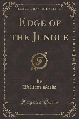 Edge of the Jungle (Classic Reprint) - Beebe, William