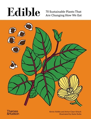 Edible: 70 Sustainable Plants That Are Changing How We Eat - Hobbs, Kevin, and Cisar-Erlach, Artur, and Kulla, Katie