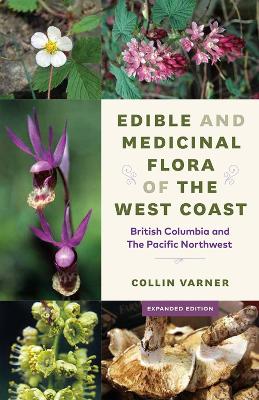 Edible and Medicinal Flora of the West Coast: British Columbia and the Pacific Northwest - Varner, Collin