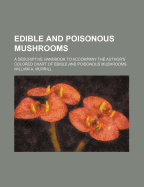 Edible and Poisonous Mushrooms: A Descriptive Handbook to Accompany the Author's Colored Chart of Edible and Poisonous Mushrooms