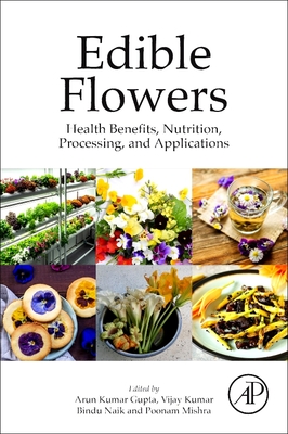 Edible Flowers: Health Benefits, Nutrition, Processing, and Applications - Gupta, Arun Kumar (Editor), and Kumar, Vijay (Editor), and Naik, Bindu (Editor)