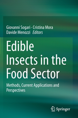 Edible Insects in the Food Sector: Methods, Current Applications and Perspectives - Sogari, Giovanni (Editor), and Mora, Cristina (Editor), and Menozzi, Davide (Editor)