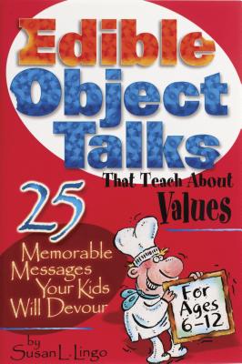 Edible Object Talks That Teach about Values: 25 Memorable Messages Your Kids Will Devour - Lingo, Susan