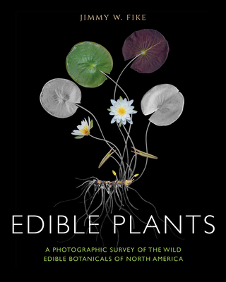 Edible Plants: A Photographic Survey of the Wild Edible Botanicals of North America - Fike, Jimmy