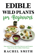 Edible Wild Plants for Beginners: Tips and Tricks to Identify, Harvest and Prepare Some of the Best Edible Wild Plants