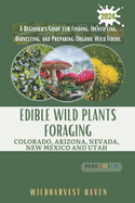 Edible Wild Plants Foraging Colorado, Arizona, Nevada, New Mexico and Utah: A Beginner's Guide for Finding, Identifying, Harvesting, and Preparing Organic Wild Foods ( Color )