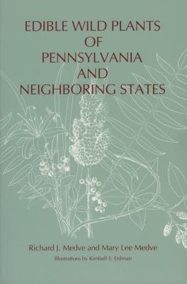 Edible Wild Plants of Pennsylvania and Neighboring States - Medve, Richard J, and Medve, Mary Lee