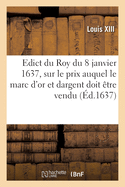 Edict du Roy du 8 janvier 1637, portant sur le prix que sa majest veut que le marc d'or