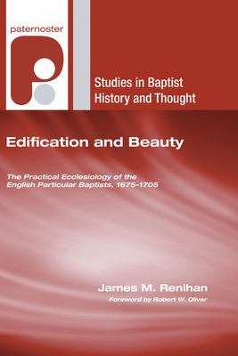 Edification and Beauty - Renihan, James M, and Oliver, Robert W (Foreword by)