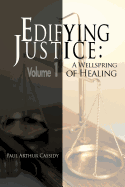 Edifying Justice: A Wellspring of Healing (Volume 1)