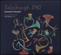 Edinburgh 1742: Barsanti & Handel - Alec Frank-Gemmill (horn); Colin Scobie (violin); Emilie Renard (mezzo-soprano); Ensemble Marsyas; Gulrim Choi (cello);...