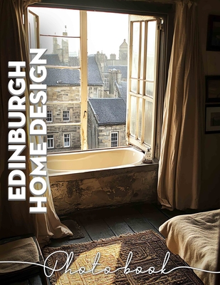 Edinburgh Home Design Photo Book: Stunning Interior Inspirations Featuring 40 Captivating Images Of Scottish Homes And Decor - Marshall, Erika