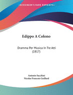 Edippo a Colono: Dramma Per Musica in Tre Atti (1817)