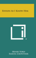 Edison as I Know Him - Ford, Henry, Jr., and Crowther, Samuel