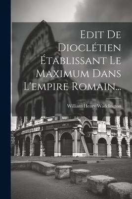 Edit de Diocletien Etablissant Le Maximum Dans L'Empire Romain... - Waddington, William Henry