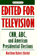 Edited for Television: CNN, ABC, and American Presidential Elections, Second Edition