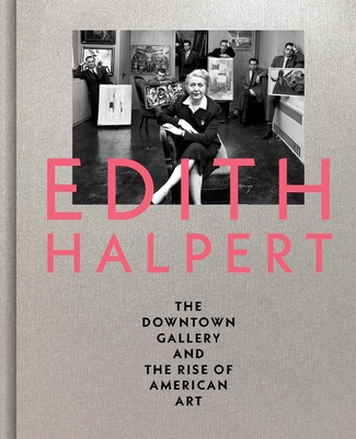 Edith Halpert, the Downtown Gallery, and the Rise of American Art - Shaykin, Rebecca