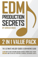 Edm Production Secrets (2 in 1 Value Pack): The Ultimate Melody Guide & Edm Mixing Guide (How to Make Awesome Melodies Without Knowing Music Theory & How to Mix Like a Pro with 12 Edm Mixing Secrets)