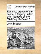 Edmond; Orphan of the Castle, a Tragedy, in Five Acts, Founded on the "Old English Baron."