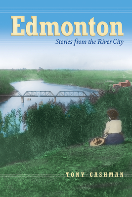 Edmonton: Stories from the River City - Cashman, Tony