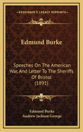 Edmund Burke: Speeches on the American War, and Letter to the Sheriffs of Bristol (1891)