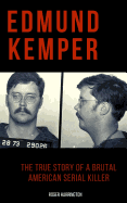 Edmund Kemper: The True Story of a Brutal American Serial Killer