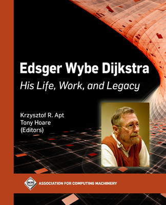 Edsger Wybe Dijkstra: His Life, Work, and Legacy - Apt, Krzysztof R, and Hoare, Tony
