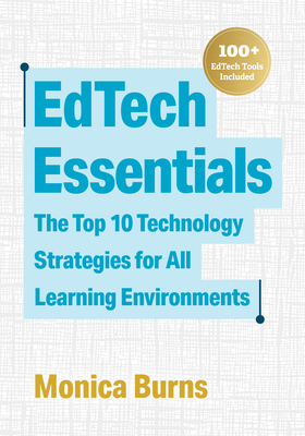 Edtech Essentials: The Top 10 Technology Strategies for All Learning Environments - Burns, Monica