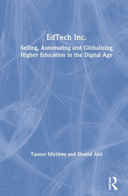 EdTech Inc.: Selling, Automating and Globalizing Higher Education in the Digital Age - Mirrlees, Tanner, and Alvi, Shahid