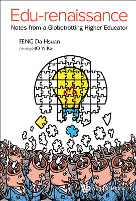 Edu-Renaissance: Notes from a Globetrotting Higher Educator - Ho, Yi Kai (Editor), and Feng, Da-Hsuan