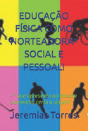 Educao Fsica Como Norteadora* Social E Pessoal!: - * que apresenta ou mostra o caminho certo a seguir!