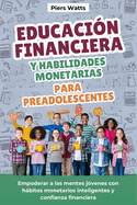 Educacin financiera y habilidades monetarias para preadolescentes: Empoderar a las mentes jvenes con hbitos monetarios inteligentes y confianza financiera