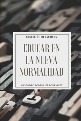 Educar en la Nueva Normalidad: Colecci?n de Escritos - Rodriguez, Alejandro