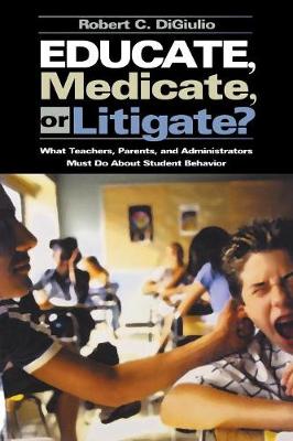 Educate, Medicate, or Litigate?: What Teachers, Parents, and Administrators Must Do About Student Behavior - Di Giulio, Robert C