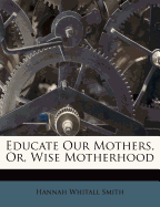 Educate Our Mothers, Or, Wise Motherhood